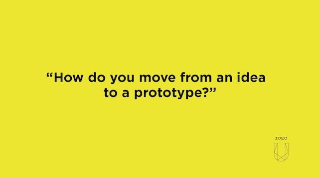 How Do You Move from an Idea to a Prototype?