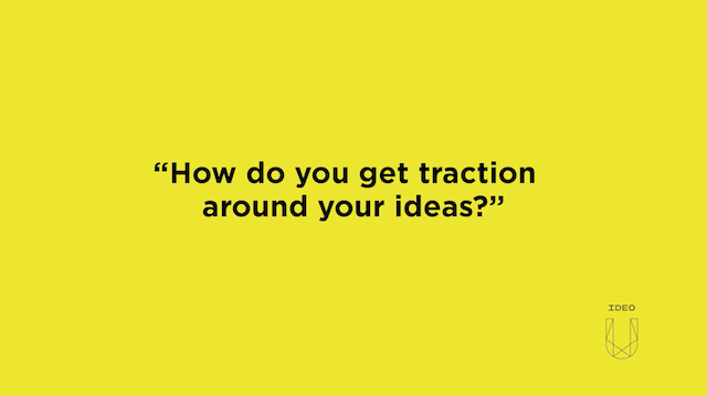 How do you get traction around your ideas?